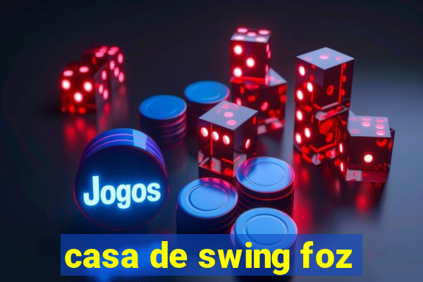 casa de swing foz